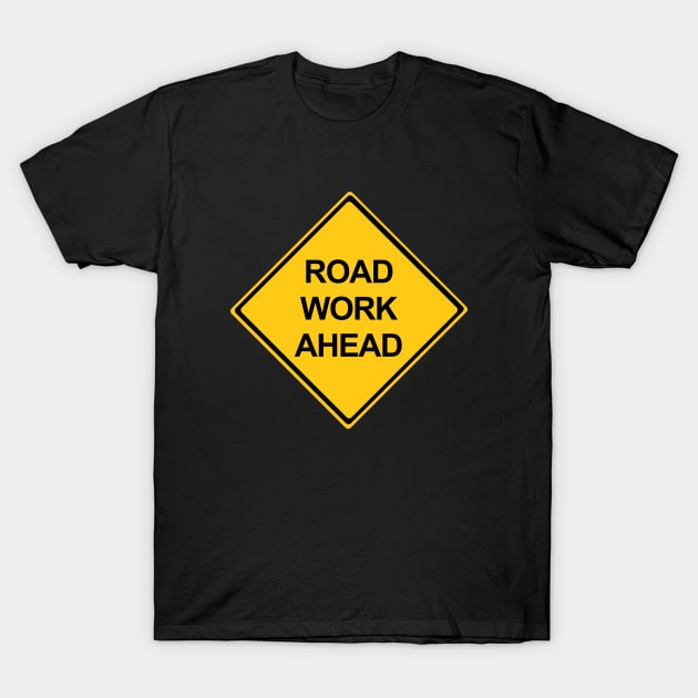 Road Work Ahead Warning Sign T-Shirt by DiegoCarvalho